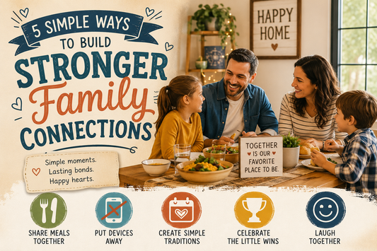 5 Simple Ways to Build Stronger Family Connections